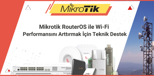 Mikrotik RouterOS ile Wi-Fi Performansını Arttırmak İçin Teknik Destek