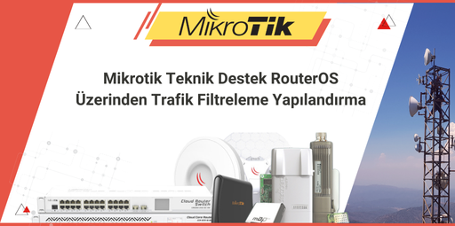 Mikrotik Teknik Destek: RouterOS Üzerinden Trafik Filtreleme Yapılandırma