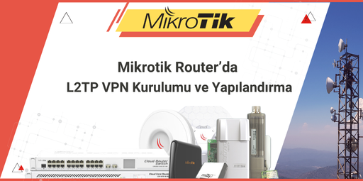 Mikrotik Router’da L2TP VPN Kurulumu ve Yapılandırma