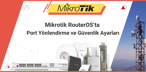 Mikrotik RouterOS’ta Port Yönlendirme ve Güvenlik Ayarları: Ağınızı Güçlendirin ve Korumaya Alın