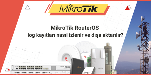 RouterOS Log Kayıtları Nasıl İzlenir ve Dışa Aktarılır? MikroTik Loglama Rehberi