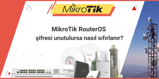 RouterOS şifresi unutulursa nasıl sıfırlanır?