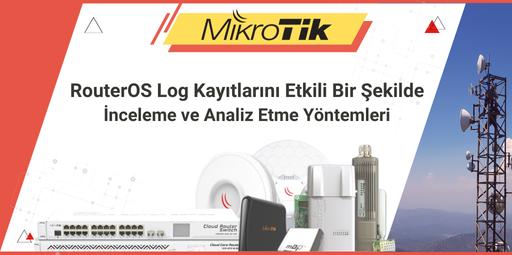 RouterOS Log Kayıtlarını Etkili Bir Şekilde İnceleme ve Analiz Etme Yöntemleri 